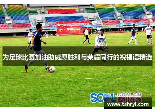 为足球比赛加油助威愿胜利与荣耀同行的祝福语精选