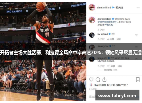 开拓者主场大胜活塞，利拉德全场命中率高达70%：领袖风采尽显无遗