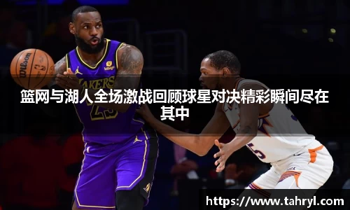 悟空体育篮网与湖人全场激战回顾球星对决精彩瞬间尽在其中
